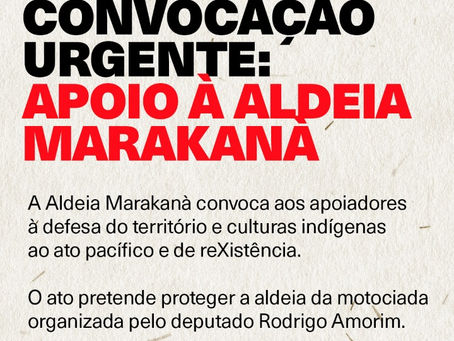 CONVOCAÇÃO URGENTE!!! Apoio à Aldeia Marakanà - Ato sábado 6 ago às 8h