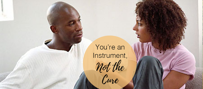 You're an Instrument, Not the Cure