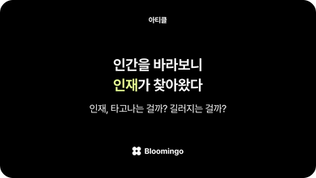 인간을 바라보니, 인재가 찾아왔다 - (1)