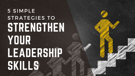 5 Simple Strategies to Strengthen Your Leadership Skills