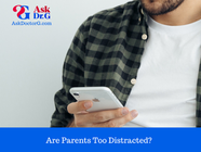 Are Parents Too Distracted?