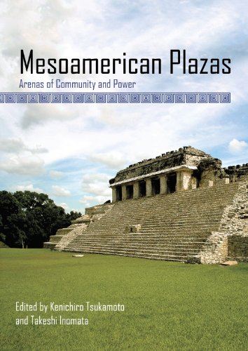 Mesoamerican Plazas - Arenas Of Community And Power
