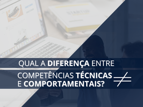 QUAL A DIFERENÇA ENTRE COMPETÊNCIAS TÉCNICAS E COMPORTAMENTAIS?