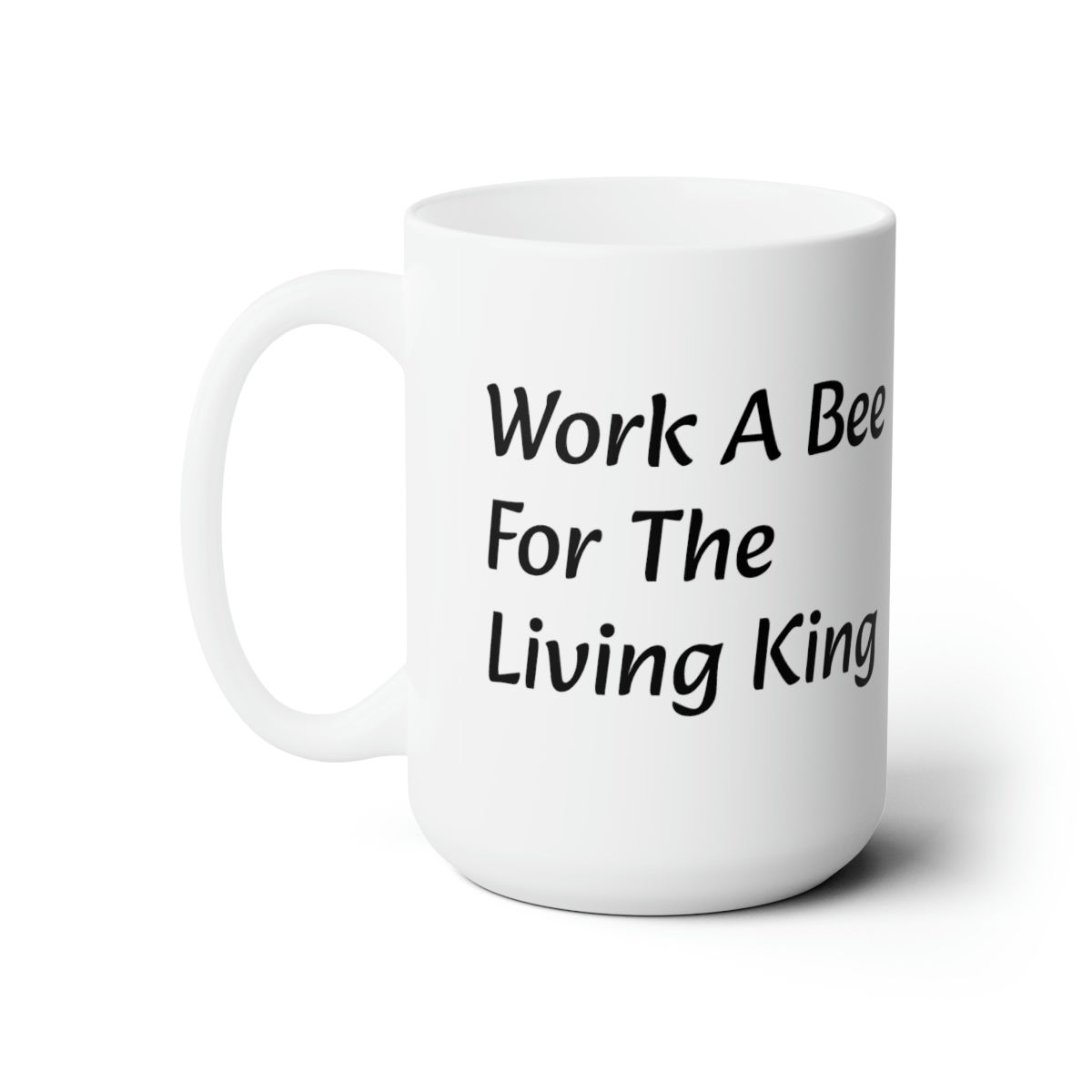 Funny Christian Ceramic Mug 15oz : Work-A-Bee For The Living King