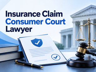 Insurance Claim Consumer Court Lawyer, How to Challenge Rejected Claims?