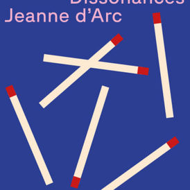 Dissonances Jeanne d’Arc : le théâtre en débat, la fiction en embuscade