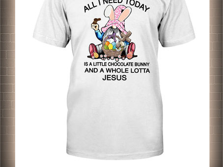 HOT Easter Gnomie all I need today is a little chocolate bunny and a whole lotta jesus shirt