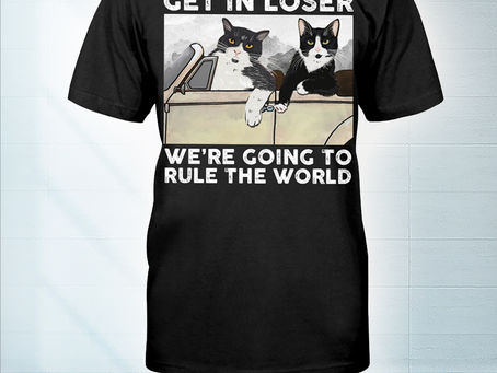AVAILABLE Cat get in loser we're going to rule the world t-shirt