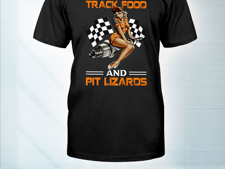 AVAILABLE Girl I'm just here for track food and pit lizards shirt