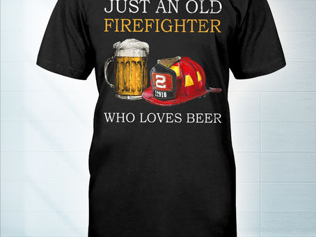TOP Just an old firefighter who loves beer shirt