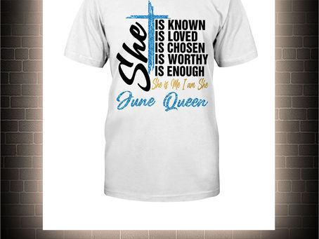 OFFICIAL Cross June Queen she is known is loved is chosen is worthy is enough shirt