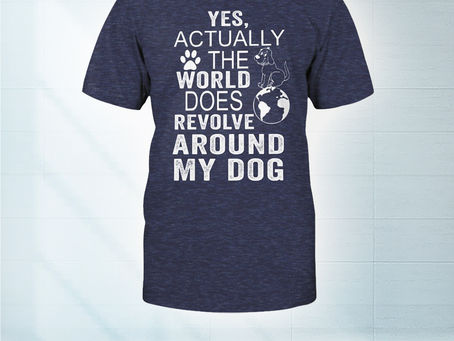 (Fast Shipping) Yes Actually The World Does Revolve Around My Dog Shirt