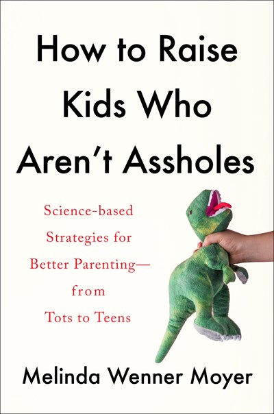 Wenner Moyer, M. | How To Raise Kids Who Aren't Assholes