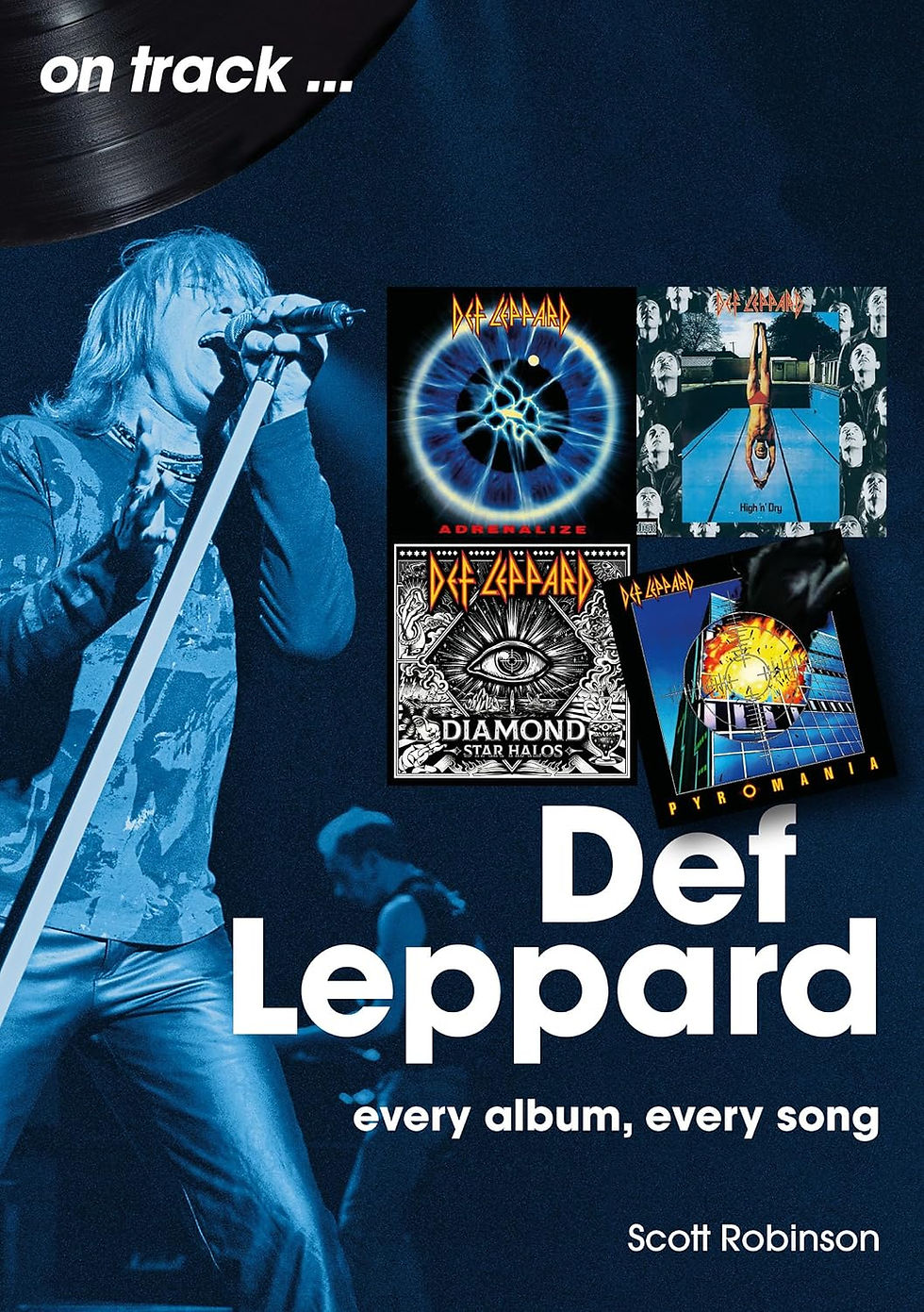 Book cover for Def Leppard: Every Album, Every Song by Scott Robinson, featuring Joe Elliott performing alongside artwork from several Def Leppard albums.