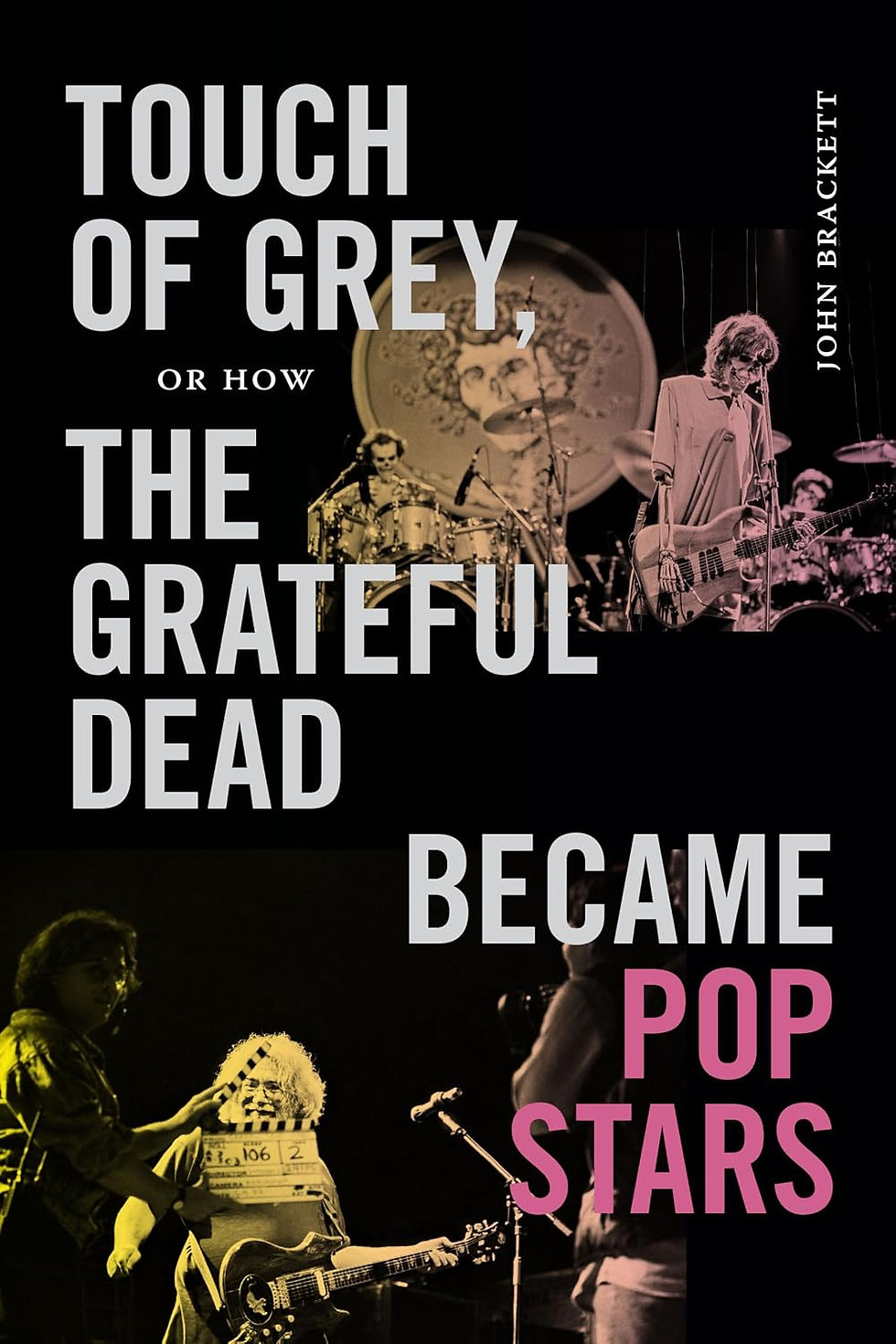 Book cover for Touch of Grey, or How the Grateful Dead Became Pop Stars by John Brackett, featuring images of the Grateful Dead performing and filming the “Touch of Grey” music video.