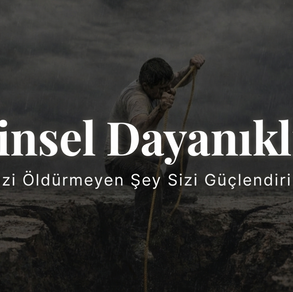 Zihinsel Dayanıklılık: Sizi Öldürmeyen Şey Sizi Güçlendirir
