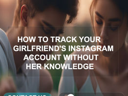 How To Track Your Girlfriend’s Instagram Account Without Her Knowledge