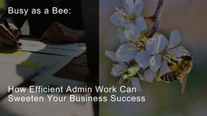 Busy as a Bee: How Efficient Admin Work Can Sweeten Your Business Success