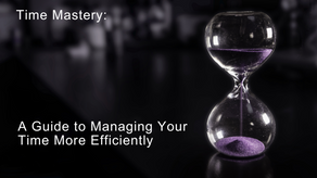 Time Mastery: A Guide to Managing Your Time More Efficiently