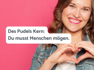 Des Pudels Kern: Du musst Menschen mögen.