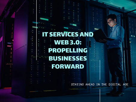 Staying Ahead in the Digital Age: How IT Services and Web 3.0 Propel Businesses Forward