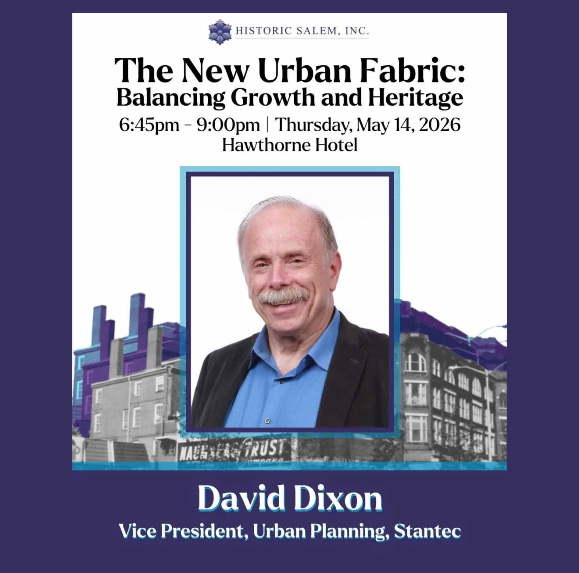 David Dixon, FAIA, hosted “The New Urban Fabric: Balancing Growth and Heritage” at the Historic Salem, Inc. annual meeting in the Hawthorne Hotel, Salem, Massachusetts, on May 14, 2026.
