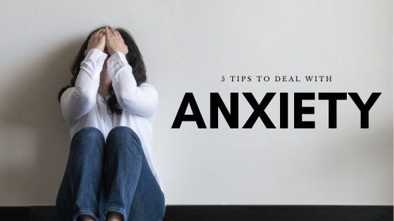 5 Tips To Deal With Anxiety