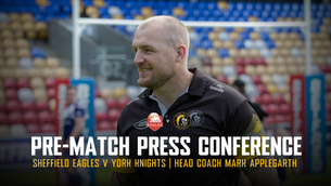 Pre-Match Press Conference: Sheffield Eagles v York Knights