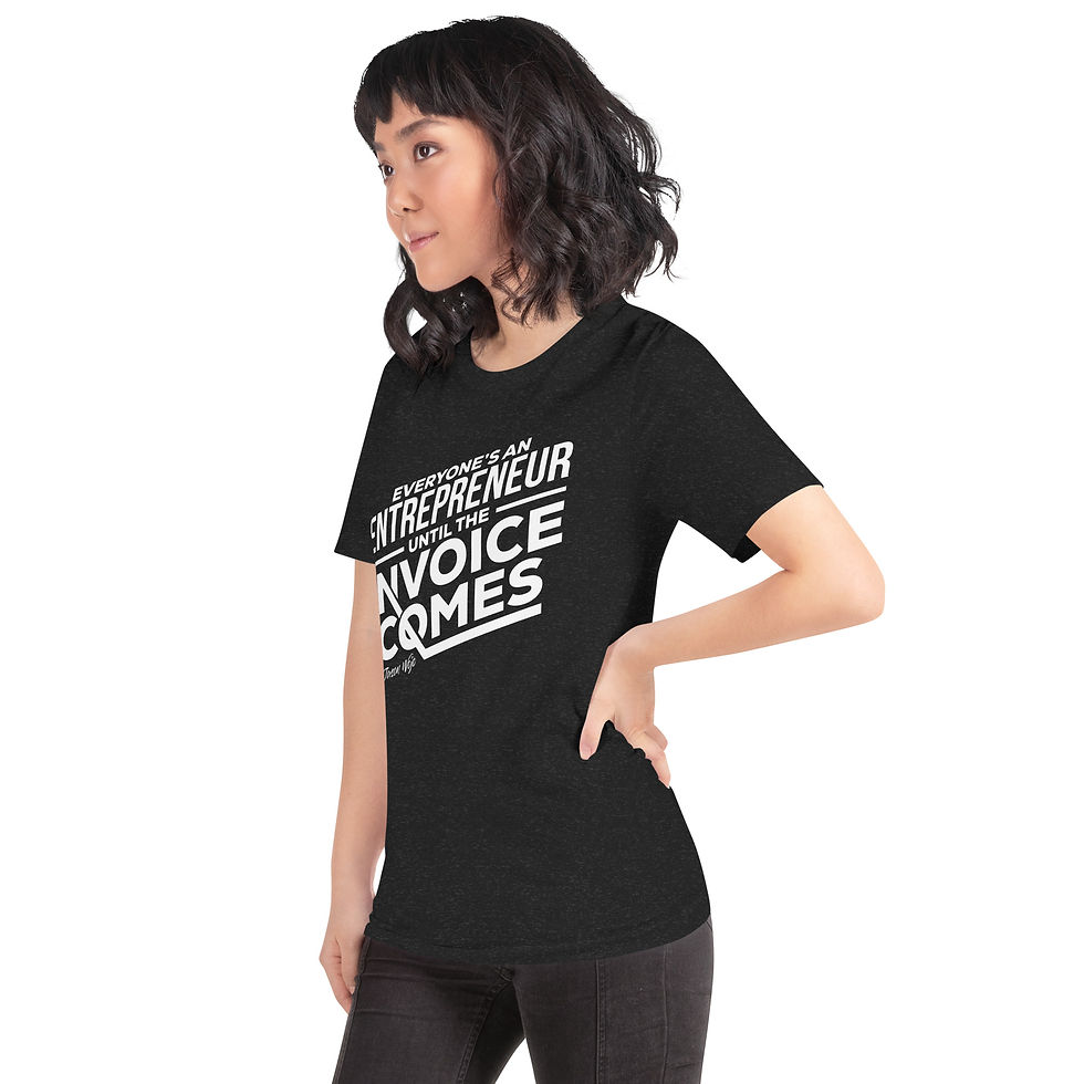 Thumbnail: “Everyone’s an Entrepreneur Until The Invoice Comes” T-Shirt by Jason Wojo