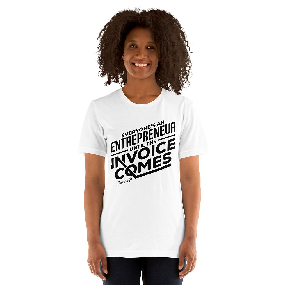 Thumbnail: “Everyone’s an Entrepreneur Until The Invoice Comes” T-Shirt by Jason Wojo