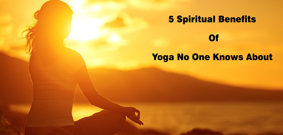 5 Spiritual Benefits Of Yoga No One Knows About