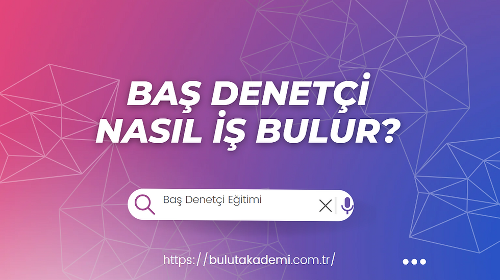 Baş Denetçi Nasıl iş Bulur? | BULUT AKADEMi™