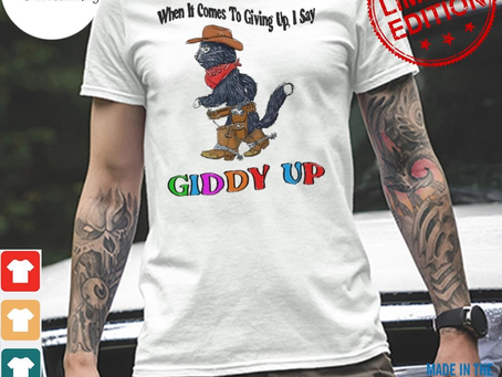 Design when it comes to giing up I say giddy up shirt