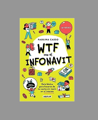 WTF con el INFONAVIT. Guía básica para hacerte de tu casita