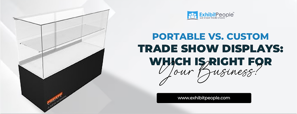 Portable vs. Custom Trade Show Displays: Which Is Right for Your Business?