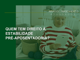 QUEM TEM DIREITO À ESTABILIDADE PRÉ-APOSENTADORIA?