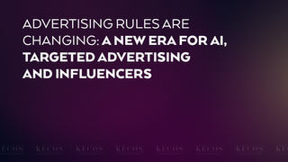 Advertising Rules Are Changing: A New Era for AI, Targeted Advertising and Influencers