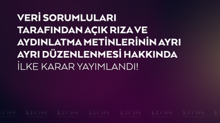 Veri Sorumluları Tarafından Açık Rıza ve Aydınlatma Metinlerinin Ayrı Ayrı Düzenlenmesi Hakkında İlke Karar Yayımlandı