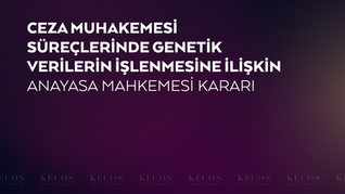 Ceza Muhakemesi Süreçlerinde Genetik Verilerin İşlenmesine İlişkin Anayasa Mahkemesi Kararı