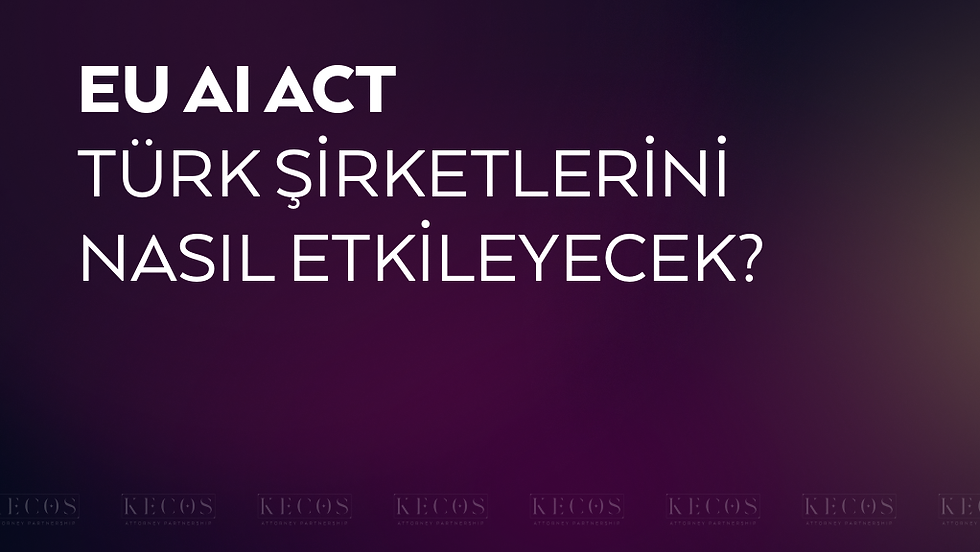 EU AI Act Türk Şirketlerini Nasıl Etkileyecek?