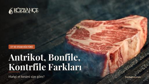Antrikot, Bonfile, Kontrfile Farkı Nedir? | Közbahçe