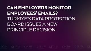 Can Employers Monitor Employees’ Emails? Türkiye’s Data Protection Board Issues a New Principle Decision