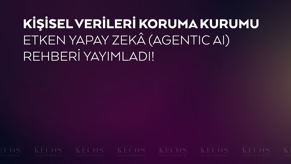 Kişisel Verileri Koruma Kurumu Etken Yapay Zekâ (Agentic AI) Rehberi Yayımladı! - KECOS