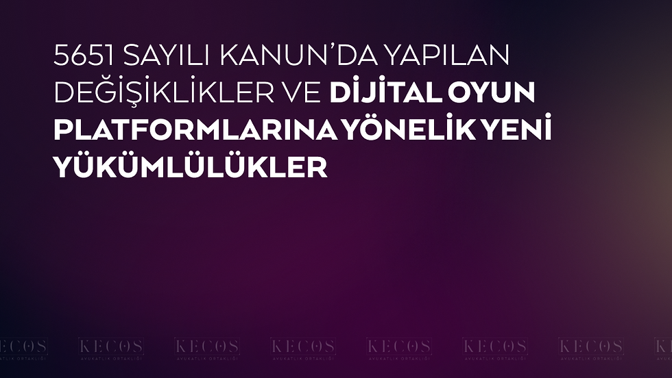 5651 Sayılı Kanun’da Yapılan Değişiklikler ve Dijital Oyun Platformlarına Yönelik Yeni Yükümlülükler