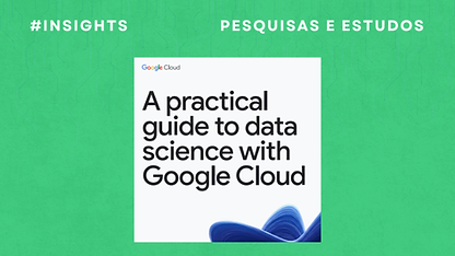 Estudo Google Cloud | A practical guide to data science with Google Cloud