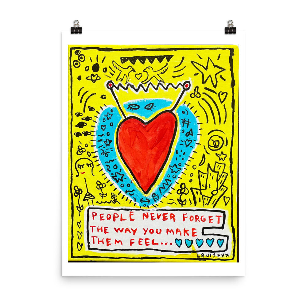 People never forget the way You make them feel - 18” x 24” 