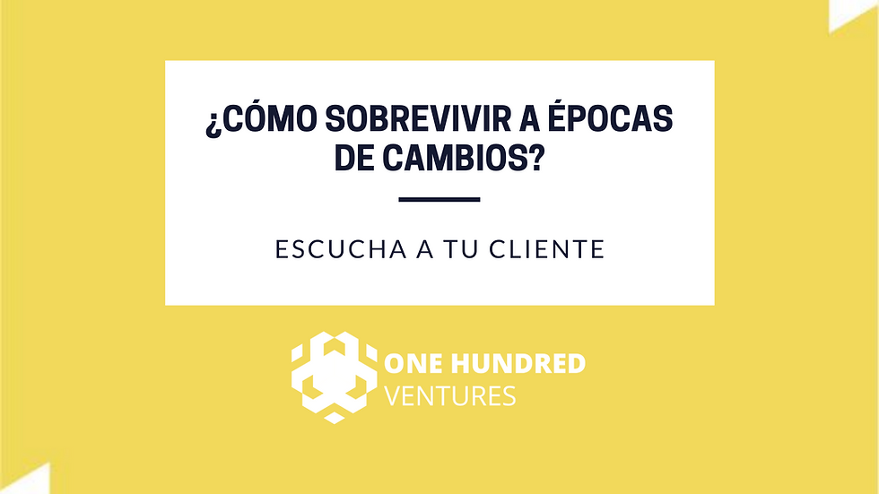 ¿Cómo sobrevivir a épocas de cambios? Siempre escucha al cliente