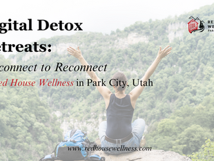 Digital Detox Retreats: Disconnect to Reconnect at Red House Wellness in Park City, Utah