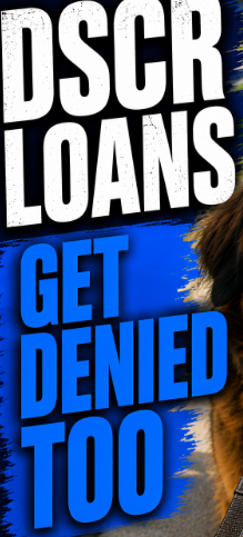 DSCR LOANS CAN GET DENIED TOO