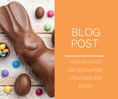 How to NOT eat all your kids chocolate this Easter